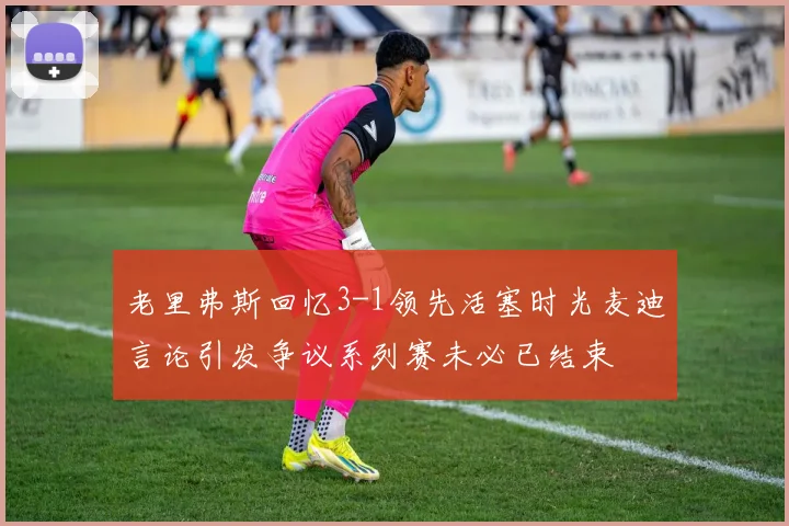 老里弗斯回忆3-1领先活塞时光麦迪言论引发争议系列赛未必已结束